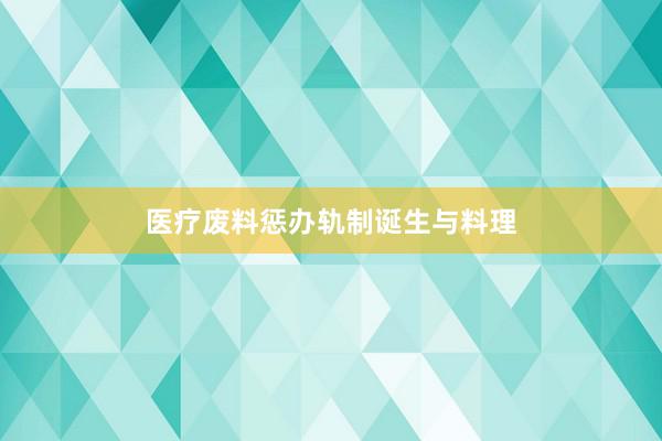 医疗废料惩办轨制诞生与料理